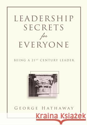 Leadership Secrets for Everyone: Being a 21st Century Leader George Hathaway 9781483416069 Lulu Publishing Services - książka