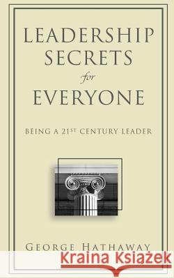 Leadership Secrets for Everyone: Being a 21st Century Leader George Hathaway 9781500972769 Createspace - książka