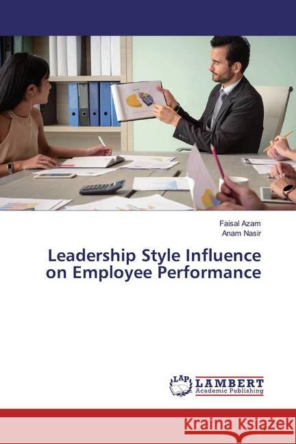 Leadership Style Influence on Employee Performance Azam, Faisal; Nasir, Anam 9786200278555 LAP Lambert Academic Publishing - książka