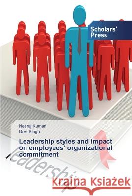 Leadership styles and impact on employees' organizational commitment Neeraj Kumari Devi Singh 9786138914396 Scholars' Press - książka