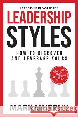 Leadership Styles: How To Discover And Leverage Yours Mark Murphy 9781732048447 Leadership IQ Press - książka