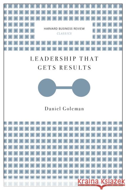 Leadership That Gets Results (Harvard Business Review Classics) Daniel Goleman 9781633692626 Harvard Business Review Press - książka