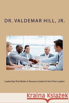 Leadership That Works: A Resource Guide for First-Time Leaders Dr Valdemar a. Hil 9781986614870 Createspace Independent Publishing Platform - książka