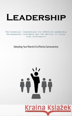 Leadership: The Essential Competencies For Effective Leadership, Encompassing Confidence And The Ability To Foster High Performance (Unleashing Your Potential Via Effective Communication) Jonathan Donaldson   9781837876952 Micheal Kannedy - książka