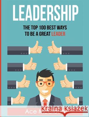 Leadership: The Top 100 Best Ways To Be A Great Leader Ace McCloud 9781640483521 Pro Mastery Publishing - książka