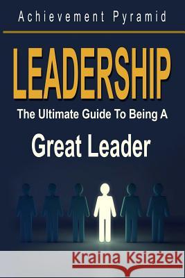 Leadership: The Ultimate Guide to Being a Great Leader Achievement Pyramid 9781728900162 Independently Published - książka