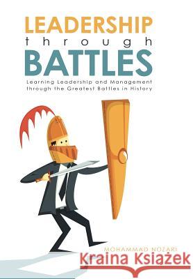 Leadership through Battles: Learning Leadership and Management through the Greatest Battles in History Mohammad Nozari 9781483427386 Lulu Publishing Services - książka