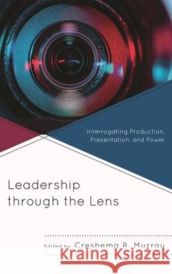 Leadership through the Lens: Interrogating Production, Presentation, and Power Murray, Creshema R. 9781498561532 Lexington Books - książka