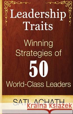 Leadership Traits: Winning Strategies of 50 World Class Leaders MR Sati Achath 9781530867592 Createspace Independent Publishing Platform - książka