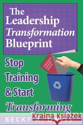 Leadership Transformation Blueprint (Paperback): Stop Training and Start Transforming Becky A. Davis 9780970775078 Talitha Cumi Publishing - książka