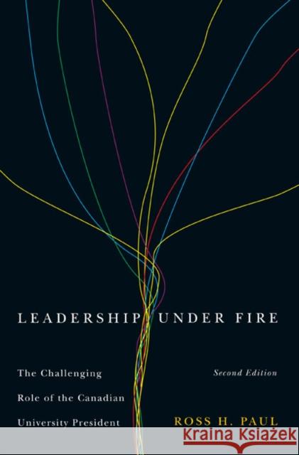 Leadership Under Fire, Second Edition: The Challenging Role of the Canadian University President Ross H. Paul 9780773545311 McGill-Queen's University Press - książka