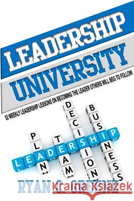 Leadership University: 52 Weekly Leadership Lessons On Becoming The Leader Others Will Beg To Follow Greene, Ryan C. 9780984263196 Greenehouse Media - książka