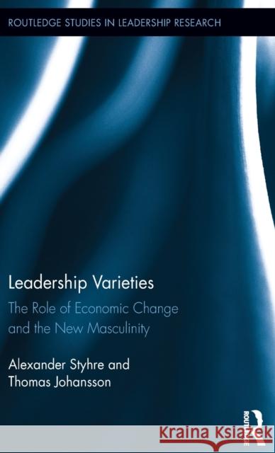 Leadership Varieties: The Role of Economic Change and the New Masculinity Alexander Styhre Thomas Johansson 9781138940840 Routledge - książka