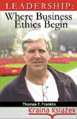 Leadership: Where Business Ethics Begin Thomas F. Franklin Jody Serey 9781881276081 Serey/Jones - książka