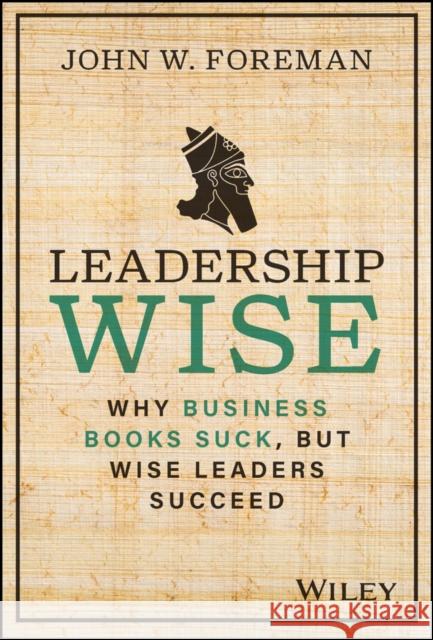 Leadership Wise: Why Business Books Suck, but Wise Leaders Succeed John W. Foreman 9781394191680 John Wiley & Sons Inc - książka