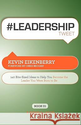 #Leadershiptweet Book01: 140 Bite-Sized Ideas to Help You Become the Leader You Were Born to Be Eikenberry, Kevin 9781607730620 Super Star Press - książka