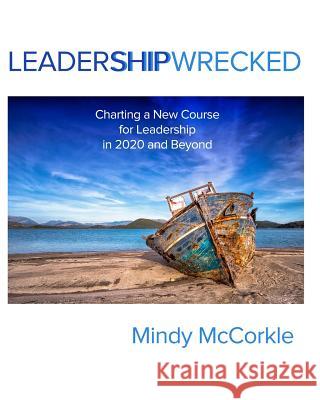 LeaderShipWrecked: Charting a New Course for Leadership in 2020 and Beyond Mindy McCorkle 9781077970489 Independently Published - książka