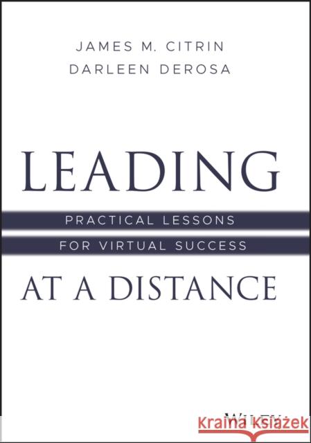 Leading at a Distance: Practical Lessons for Virtual Success Darleen DeRosa James M. Citrin 9781119782445 John Wiley & Sons Inc - książka