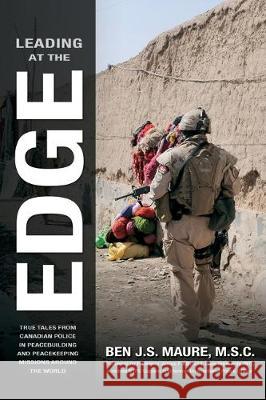 Leading at the Edge: True Tales from Canadian Police in Peacebuilding and Peacekeeping Missions Around the World Ben J. S. Maure Albrecht F. James 9780995034303 Ben Maure - książka