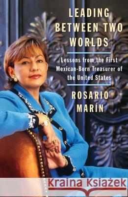 Leading Between Two Worlds: Lessons from the First Mexican-Born Treasurer of the United States Marin, Rosario 9780743286459 Atria Books - książka