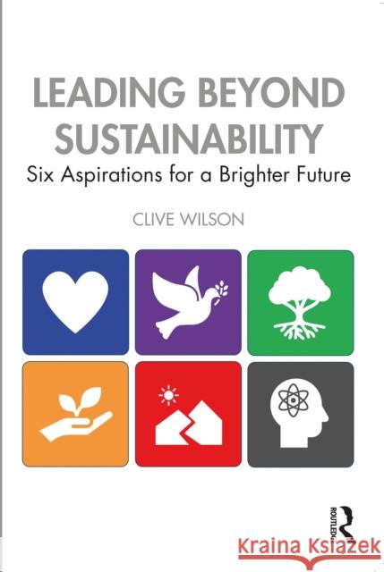 Leading Beyond Sustainability: Six Aspirations for a Brighter Future Clive Wilson 9781032549255 Routledge - książka