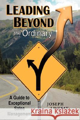 Leading Beyond the Ordinary: A Guide to Exceptional Sales Management Livesay, Joseph 9781434338006 Authorhouse - książka