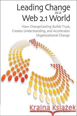 Leading Change in a Web 2.1 World: How Changecasting Builds Trust, Creates Understanding, and Accelerates Organizational Change Nickerson, Jackson 9780815725428 Brookings Institution Press - książka