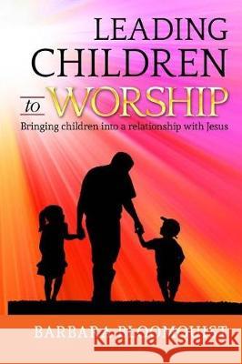 Leading Children to Worship: Bringing children into a relationship with Jesus Bloomquist, Thomas 9781548016845 Createspace Independent Publishing Platform - książka