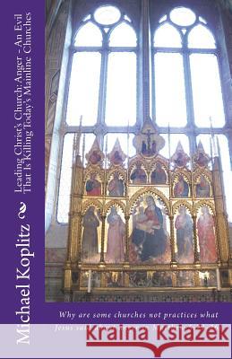 Leading Christ's Church: Anger - An Evil That Is Killing Today's Mainline Churches: Why are some churches not practices what Jesus said about a Koplitz, Michael Harvey 9781722174361 Createspace Independent Publishing Platform - książka