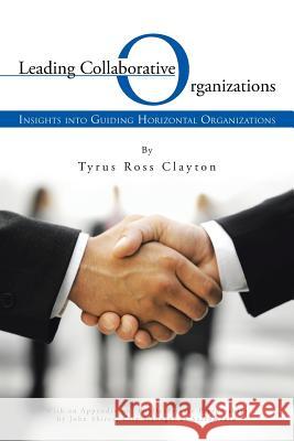 Leading Collaborative Organizations: Insights Into Guiding Horizontal Organizations Clayton, Tyrus Ross 9781491710227 iUniverse.com - książka