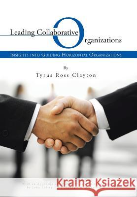 Leading Collaborative Organizations: Insights Into Guiding Horizontal Organizations Clayton, Tyrus Ross 9781491710241 iUniverse.com - książka