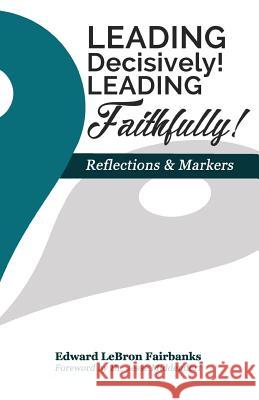 Leading Decisively! Leading Faithfully!: Reflections and Markers Dr Edward Lebron Fairbanks 9780692780169 Boardserve LLC - książka