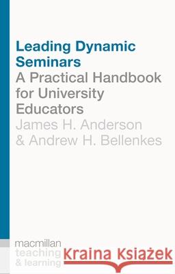 Leading Dynamic Seminars: A Practical Handbook for University Educators Anderson, James 9781137276834 PALGRAVE MACMILLAN - książka