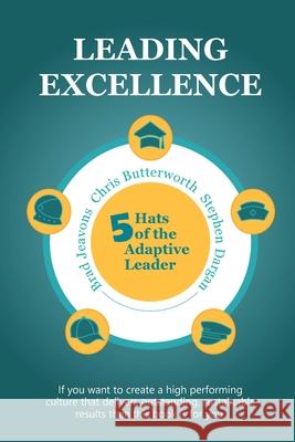 Leading Excellence: 5 Hats of the Adaptive Leader Chris Butterworth Stephen Dargan Brad Jeavons 9781763663800 Bookpod - książka