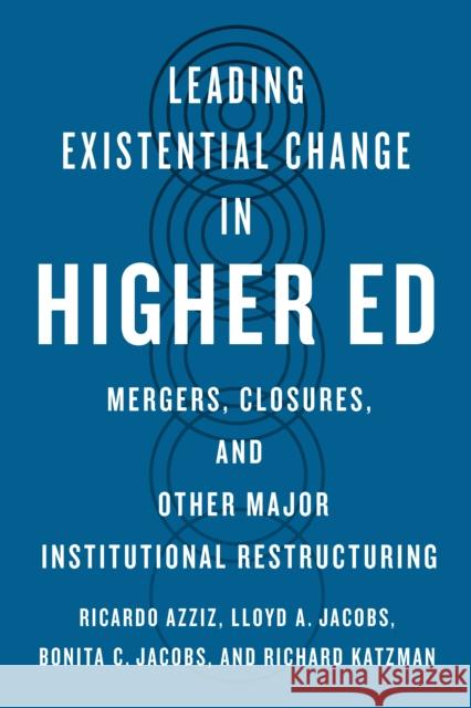 Leading Existential Change in Higher Ed: Mergers, Closures, and Other Major Institutional Restructuring Richard (Sr. Assistant Dean, UC Irvine, School of Pharmacy) Katzman 9781421451831 Johns Hopkins University Press - książka