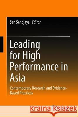 Leading for High Performance in Asia: Contemporary Research and Evidence-Based Practices Sendjaya, Sen 9789811360732 Springer - książka