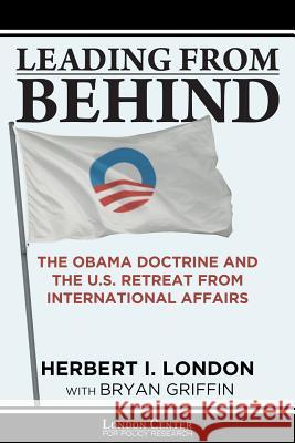 Leading From Behind: The Obama Doctrine and the U.S. Retreat From International Affairs Griffin, Bryan 9780692839218 Liberty Island Media - książka