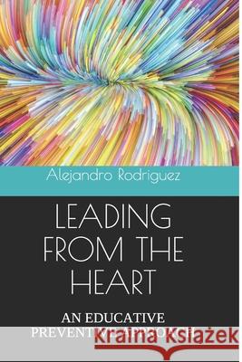 Leading from the Heart: An Educative Preventive Approach Kathia Rodriguez Alejandro Rodriguez 9781735428345 Alejandro Rodriguez - książka