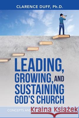 Leading, Growing, and Sustaining God's Church: Concepts and Strategies for Success Clarence Duff, PH D 9781664238237 WestBow Press - książka