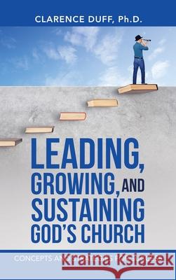 Leading, Growing, and Sustaining God's Church: Concepts and Strategies for Success Clarence Duff, PH D 9781664239005 WestBow Press - książka