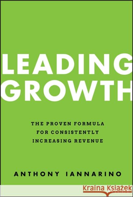Leading Growth: The Proven Formula for Consistently Increasing Revenue A Iannarino 9781119890331 John Wiley & Sons Inc - książka