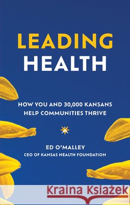 Leading Health: How You and 30,000 Kansans Will Help Communities Thrive Ed O'Malley 9781959472209 Bard Press - książka