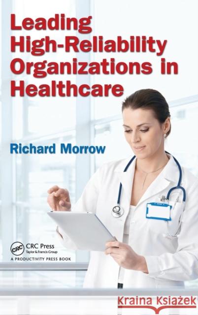 Leading High-Reliability Organizations in Healthcare Richard Morrow 9781466594883 Productivity Press - książka