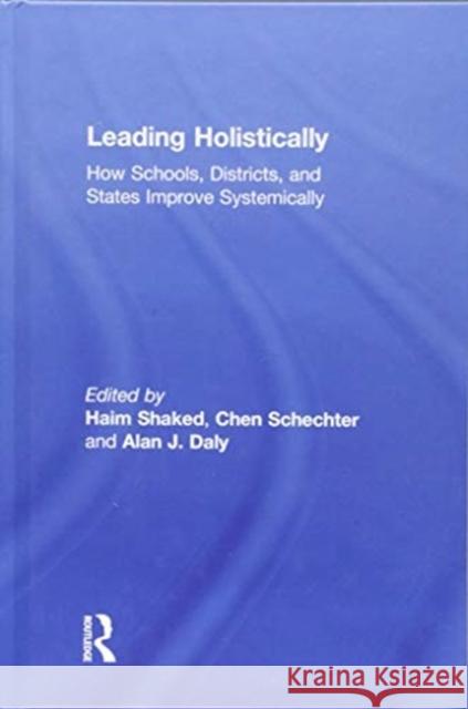 Leading Holistically: How Schools, Districts, and States Improve Systemically Haim Shaked Chen Schechter Alan James Daly 9781138559912 Routledge - książka