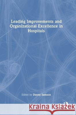 Leading Improvements and Organizational Excellence in Hospitals Danny Samson 9781041068747 Routledge - książka