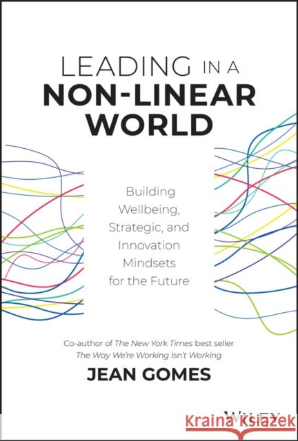 Leading in a Non-Linear World: Building Wellbeing, Strategic and Innovation Mindsets for the Future Gomes, Jean 9781119672722 John Wiley & Sons Inc - książka