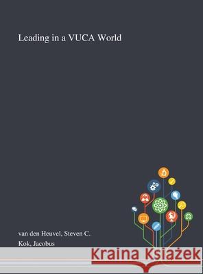 Leading in a VUCA World Steven C Van Den Heuvel, Jacobus Kok 9781013273476 Saint Philip Street Press - książka