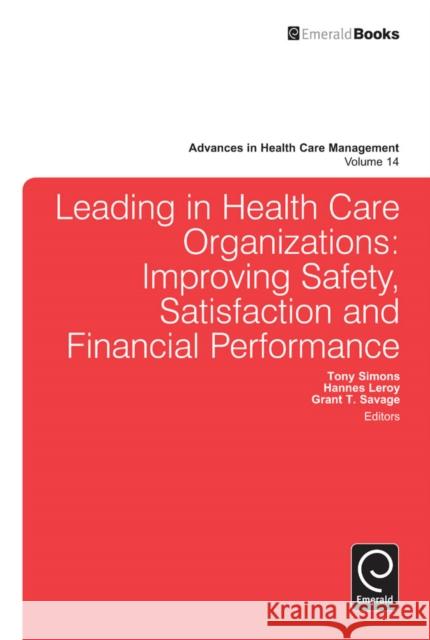 Leading In Health Care Organizations: Improving Safety, Satisfaction, and Financial Performance Tony Simons, Hannes Leroy, Grant T. Savage 9781781906330 Emerald Publishing Limited - książka