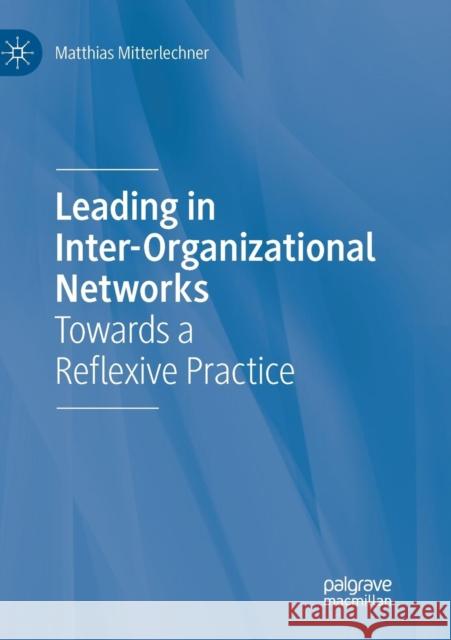 Leading in Inter-Organizational Networks: Towards a Reflexive Practice Mitterlechner, Matthias 9783030074319 Palgrave MacMillan - książka