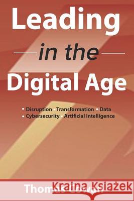 Leading in the Digital Age: Disruption, Transformation, Data, Cybersecurity, Artificial Intelligence Thomas Cowan 9781728990491 Independently Published - książka